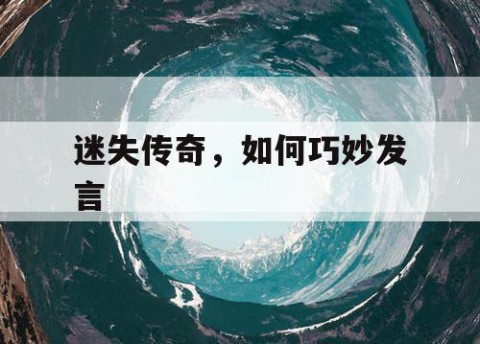 迷失传奇，如何巧妙发言