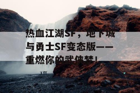 热血江湖SF，地下城与勇士SF变态版——重燃你的武侠梦！
