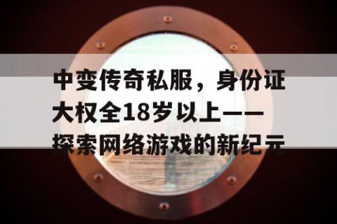 中变传奇私服，身份证大权全18岁以上——探索网络游戏的新纪元
