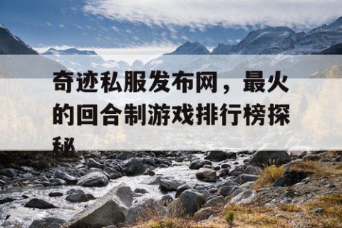 奇迹私服发布网，最火的回合制游戏排行榜探秘