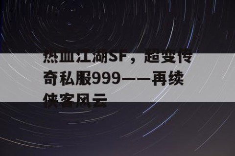 热血江湖SF，超变传奇私服999——再续侠客风云