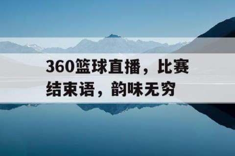 360篮球直播,比赛结束语,韵味无穷