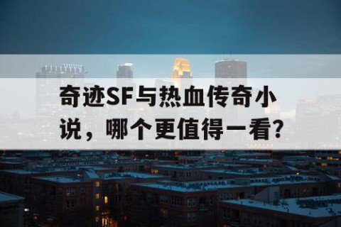 奇迹SF与热血传奇小说，哪个更值得一看？