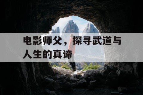电影师父，探寻武道与人生的真谛