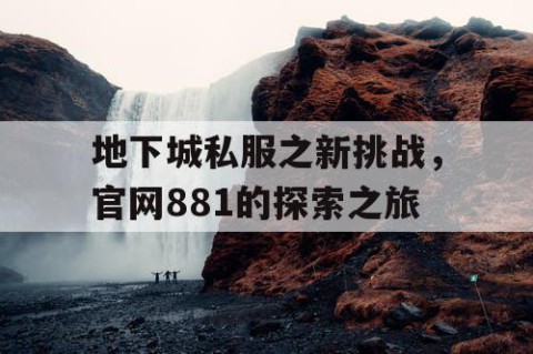 地下城私服之新挑战，官网881的探索之旅