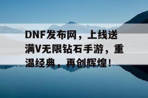 DNF发布网，上线送满V无限钻石手游，重温经典，再创辉煌！