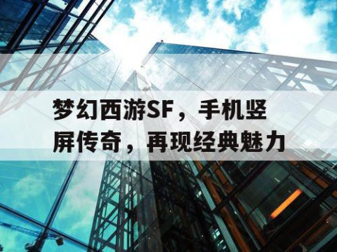 梦幻西游SF，手机竖屏传奇，再现经典魅力