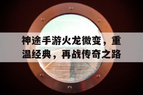 神途手游火龙微变，重温经典，再战传奇之路