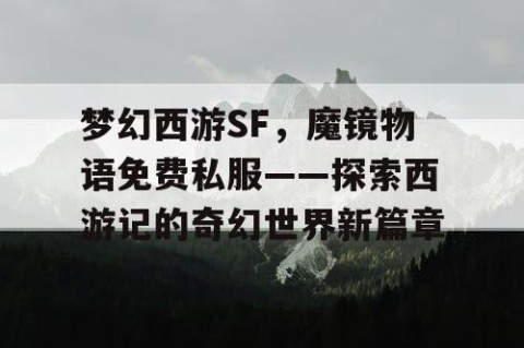 梦幻西游SF，魔镜物语免费私服——探索西游记的奇幻世界新篇章