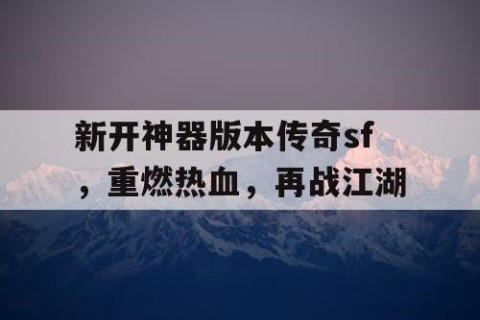 新开神器版本传奇sf，重燃热血，再战江湖
