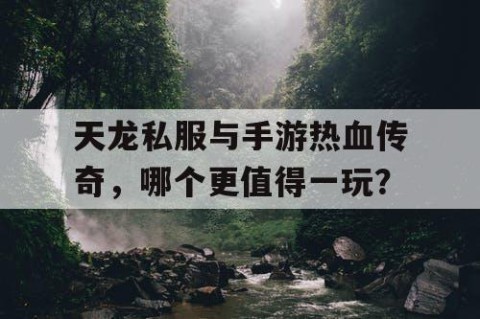 天龙私服与手游热血传奇，哪个更值得一玩？