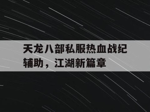 天龙八部私服热血战纪辅助，江湖新篇章