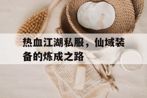 热血江湖私服，仙域装备的炼成之路