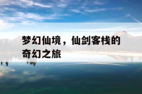 梦幻仙境，仙剑客栈的奇幻之旅