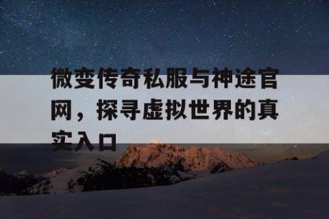 微变传奇私服与神途官网，探寻虚拟世界的真实入口
