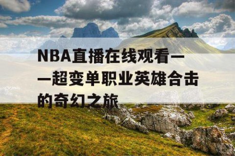 NBA直播在线观看——超变单职业英雄合击的奇幻之旅