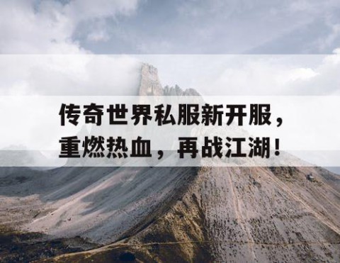 传奇世界私服新开服，重燃热血，再战江湖！