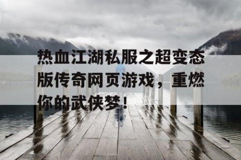 热血江湖私服之超变态版传奇网页游戏，重燃你的武侠梦！
