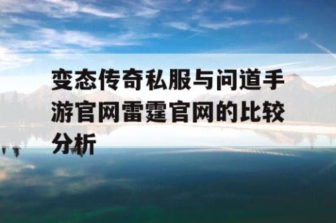 变态传奇私服与问道手游官网雷霆官网的比较分析