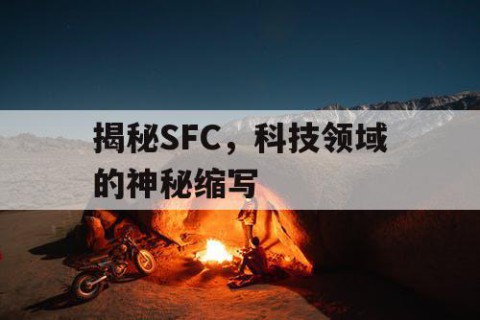 揭秘SFC，科技领域的神秘缩写