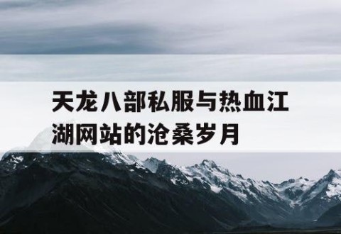 天龙八部私服与热血江湖网站的沧桑岁月