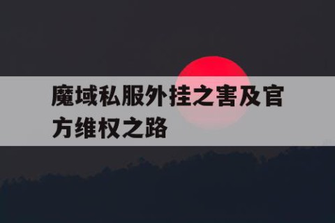 魔域私服外挂之害及官方维权之路