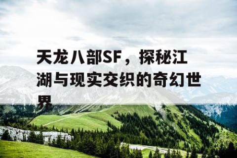 天龙八部SF，探秘江湖与现实交织的奇幻世界