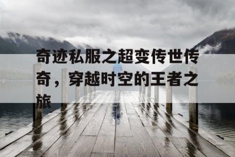 奇迹私服之超变传世传奇，穿越时空的王者之旅