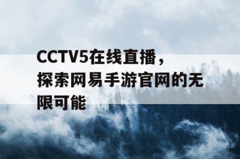 CCTV5在线直播，探索网易手游官网的无限可能