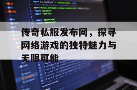 传奇私服发布网，探寻网络游戏的独特魅力与无限可能