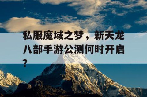 私服魔域之梦，新天龙八部手游公测何时开启？