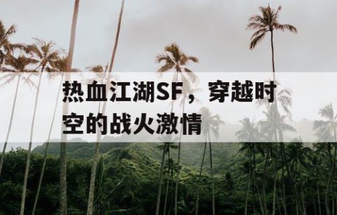 热血江湖SF，穿越时空的战火激情