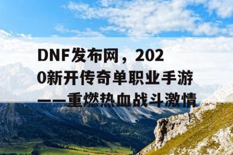 DNF发布网，2020新开传奇单职业手游——重燃热血战斗激情