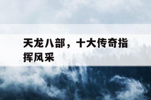 天龙八部，十大传奇指挥风采
