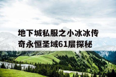 地下城私服之小冰冰传奇永恒圣域61层探秘
