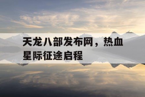 天龙八部发布网，热血星际征途启程