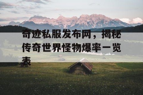 奇迹私服发布网，揭秘传奇世界怪物爆率一览表