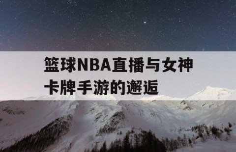 篮球NBA直播与女神卡牌手游的邂逅