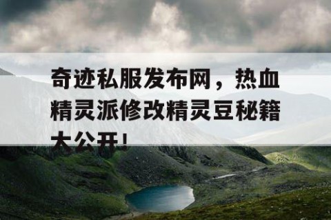 奇迹私服发布网,热血精灵派修改精灵豆秘籍大公开!