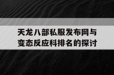天龙八部私服发布网与变态反应科排名的探讨