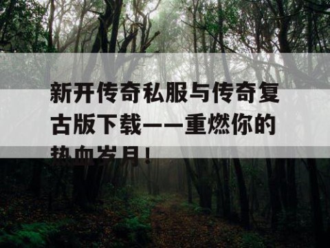 新开传奇私服与传奇复古版下载——重燃你的热血岁月！