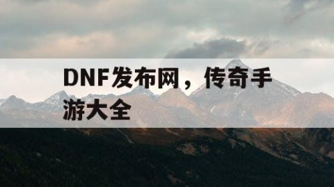 DNF发布网，传奇手游大全