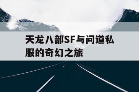 天龙八部SF与问道私服的奇幻之旅