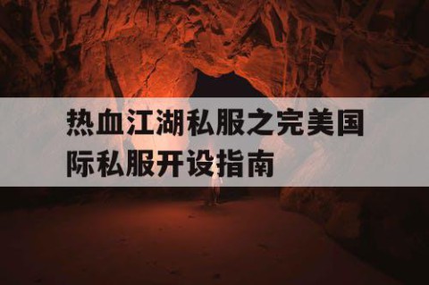 热血江湖私服之完美国际私服开设指南