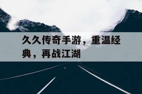 久久传奇手游，重温经典，再战江湖