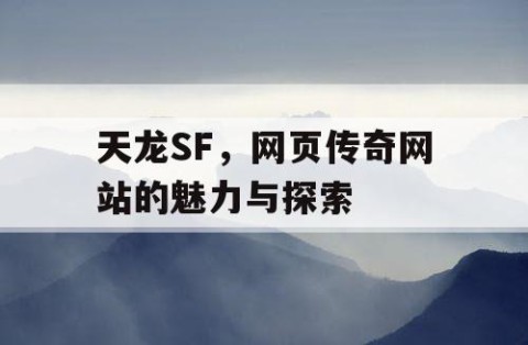 天龙SF，网页传奇网站的魅力与探索