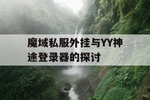 魔域私服外挂与YY神途登录器的探讨