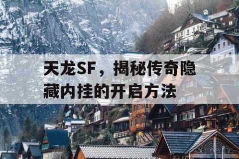 天龙SF，揭秘传奇隐藏内挂的开启方法
