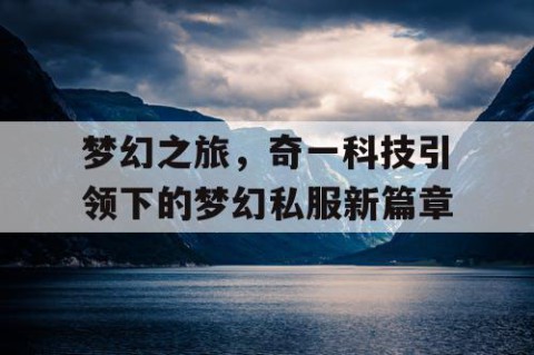 梦幻之旅，奇一科技引领下的梦幻私服新篇章