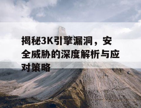 揭秘3K引擎漏洞，安全威胁的深度解析与应对策略